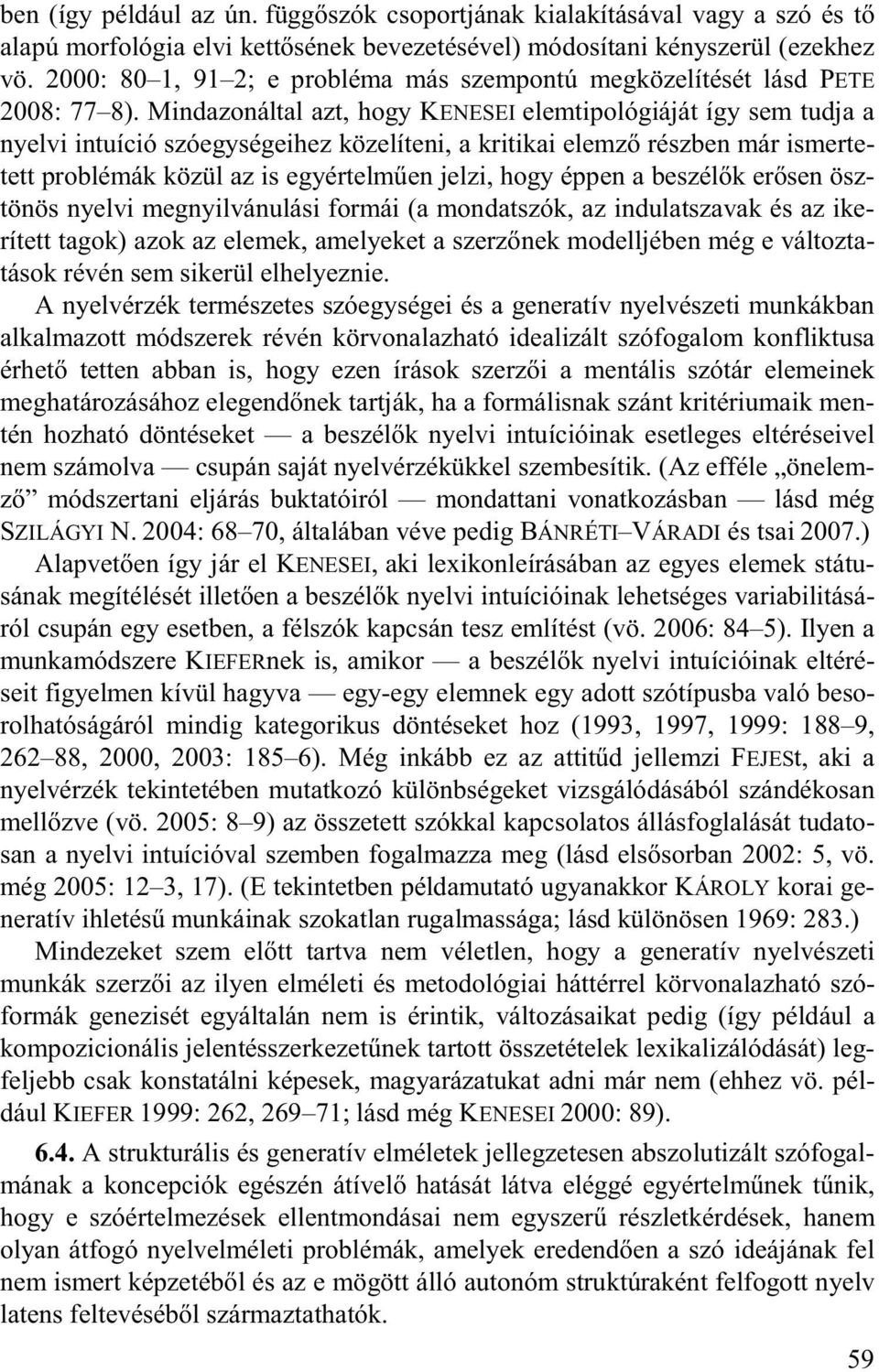 Mindazonáltal azt, hogy KENESEI elemtipológiáját így sem tudja a nyelvi intuíció szóegységeihez közelíteni, a kritikai elemz részben már ismertetett problémák közül az is egyértelm en jelzi, hogy