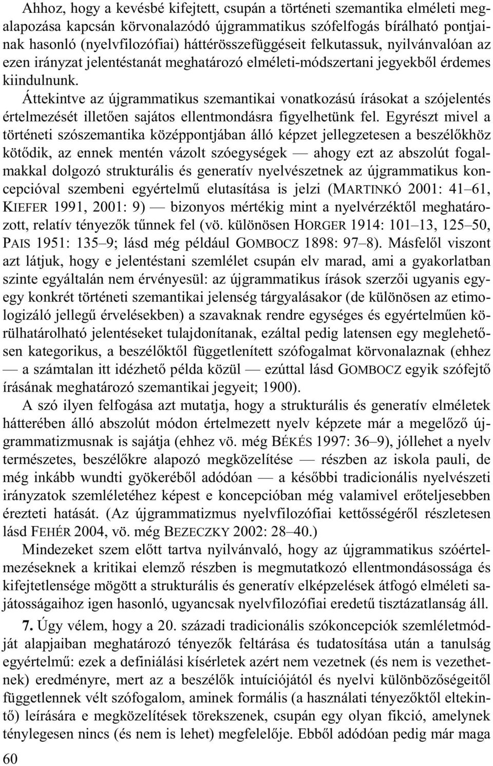 Áttekintve az újgrammatikus szemantikai vonatkozású írásokat a szójelentés értelmezését illet en sajátos ellentmondásra figyelhetünk fel.