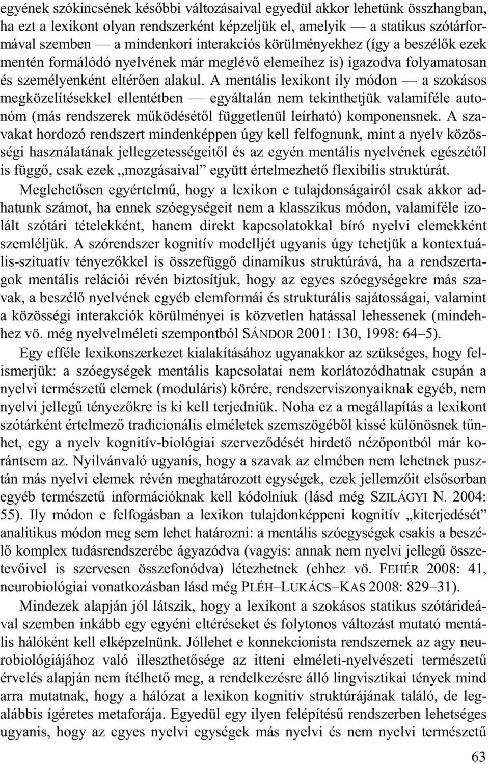 A mentális lexikont ily módon a szokásos megközelítésekkel ellentétben egyáltalán nem tekinthetjük valamiféle autonóm (más rendszerek m ködését l függetlenül leírható) komponensnek.