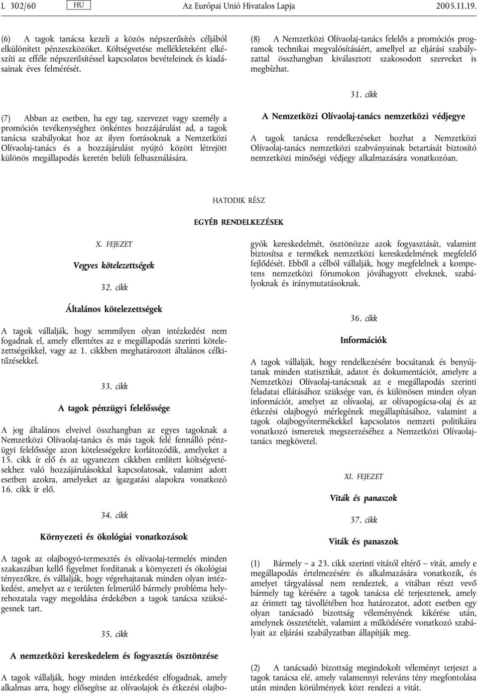 (8) A Nemzetközi Olívaolaj-tanács felelős a promóciós programok technikai megvalósításáért, amellyel az eljárási szabályzattal összhangban kiválasztott szakosodott szerveket is megbízhat. 31.