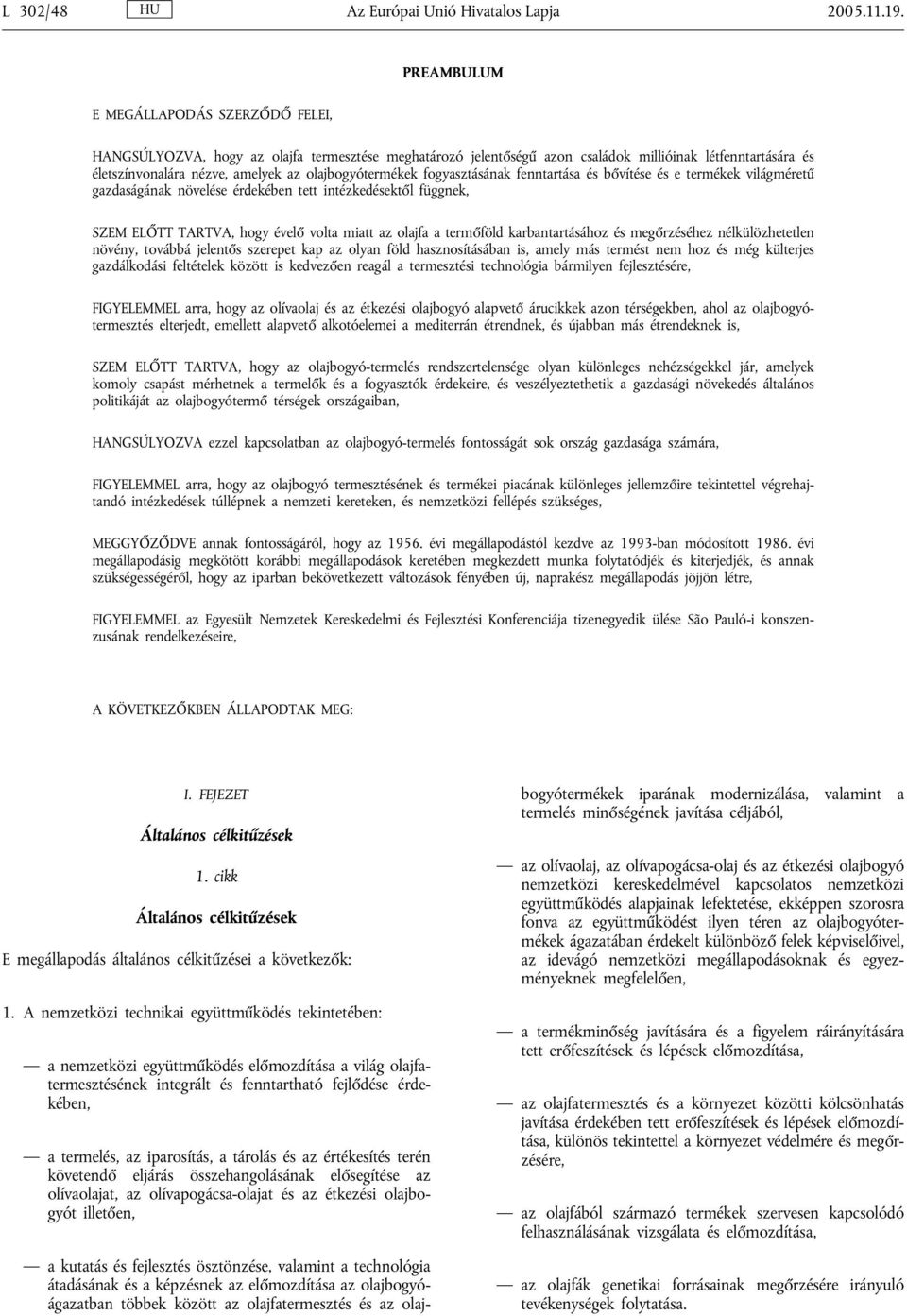 olajbogyótermékek fogyasztásának fenntartása és bővítése és e termékek világméretű gazdaságának növelése érdekében tett intézkedésektől függnek, SZEM ELŐTT TARTVA, hogy évelő volta miatt az olajfa a