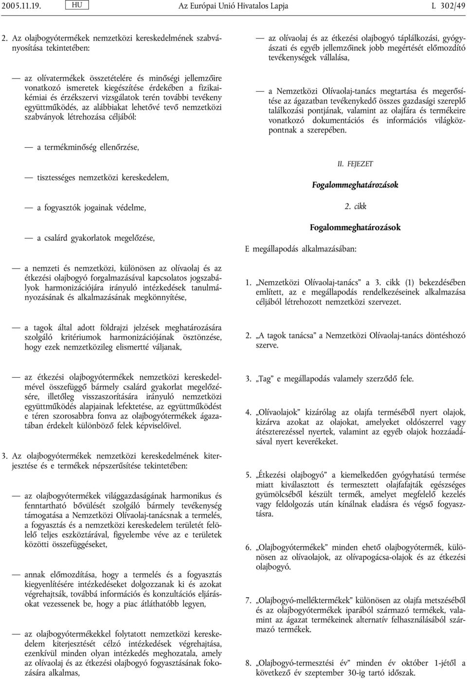 érzékszervi vizsgálatok terén további tevékeny együttműködés, az alábbiakat lehetővé tevő nemzetközi szabványok létrehozása céljából: az olívaolaj és az étkezési olajbogyó táplálkozási, gyógyászati