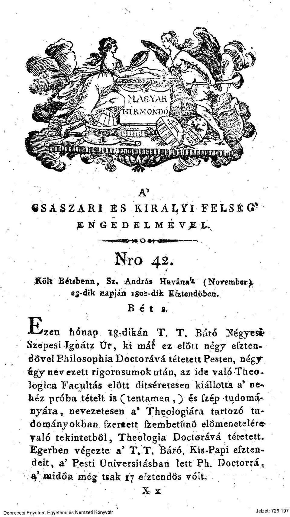 rigorosumokután* az ide valőtheologioa Facultás előtt ditséretesen kiállotta a v ne* héz próba tételt is (tentamen,} és fzép -tudorn^* nyara, nevezetesen a*