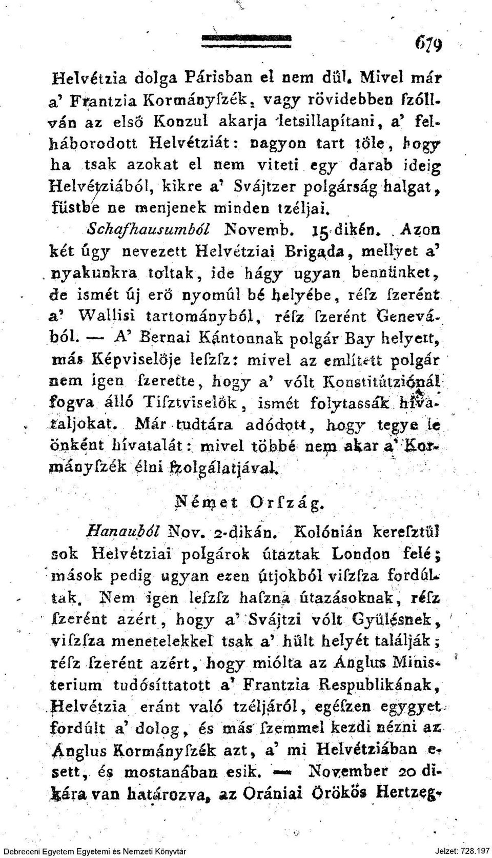 azon két úgy nevezett Helvétziai Brig^da, mellyet a*.nyakunkra toltak, ide hagy ugyan bennünket, de ismét új erö nyomul bé helyébe, réfz fzerént a* Wallisi tartományból, réfz fzerént Genevábói.