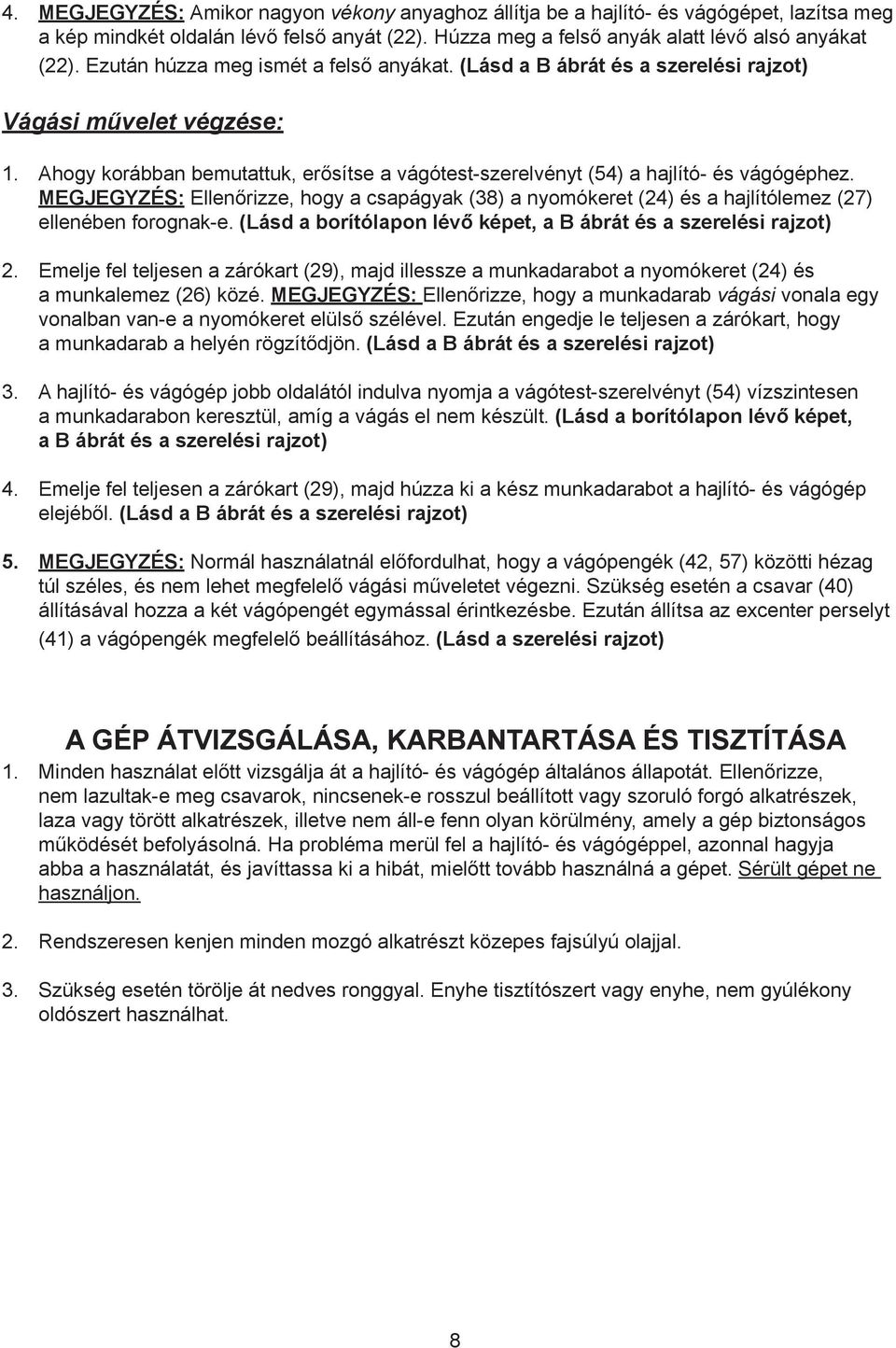 MEGJEGYZÉS: Ellenőrizze, hogy a csapágyak (38) a nyomókeret (24) és a hajlítólemez (27) ellenében forognak-e. (Lásd a borítólapon lévő képet, a B ábrát és a szerelési rajzot) 2.