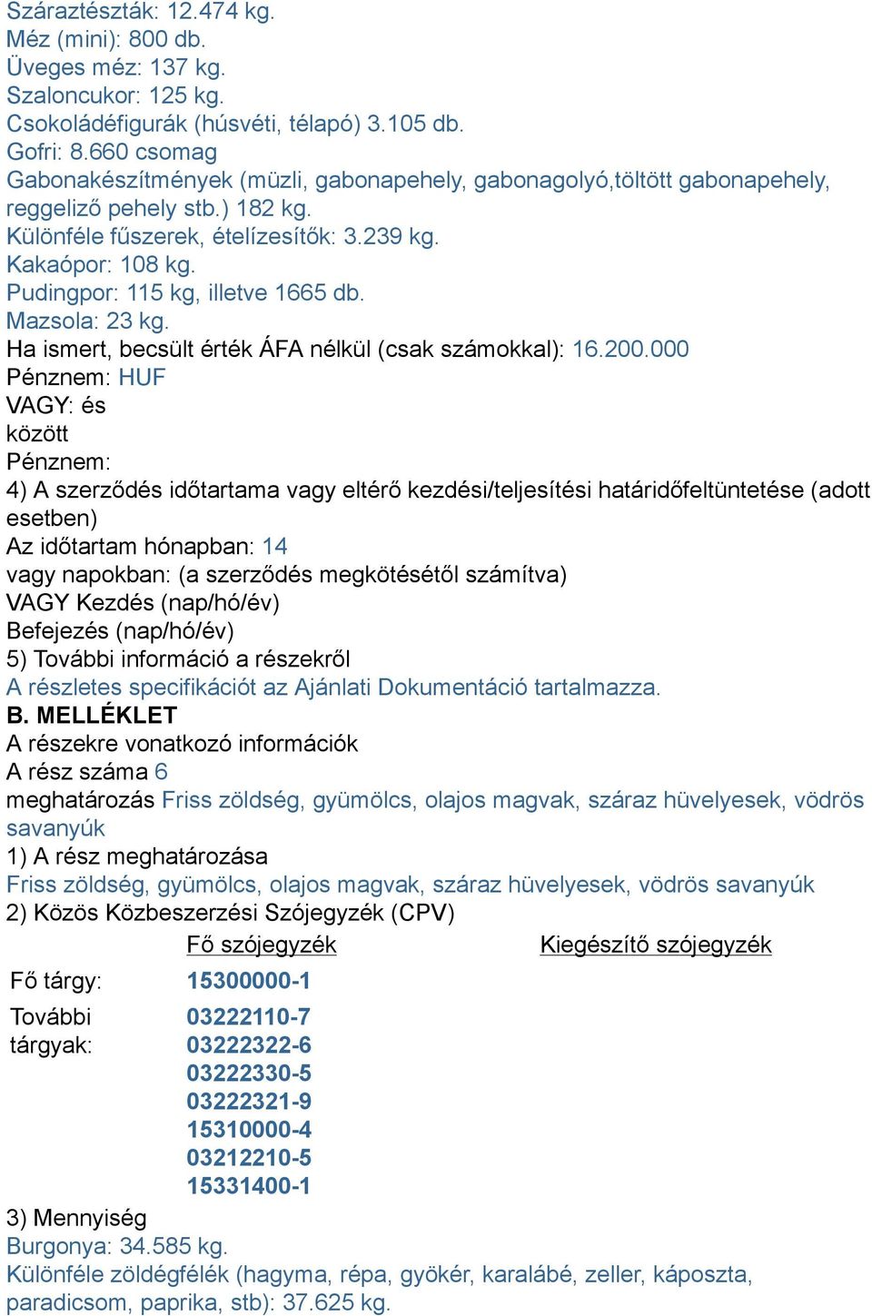 Pudingpor: 115 kg, illetve 1665 db. Mazsola: 23 kg. Ha ismert, becsült érték ÁFA nélkül (csak számokkal): 16.200.