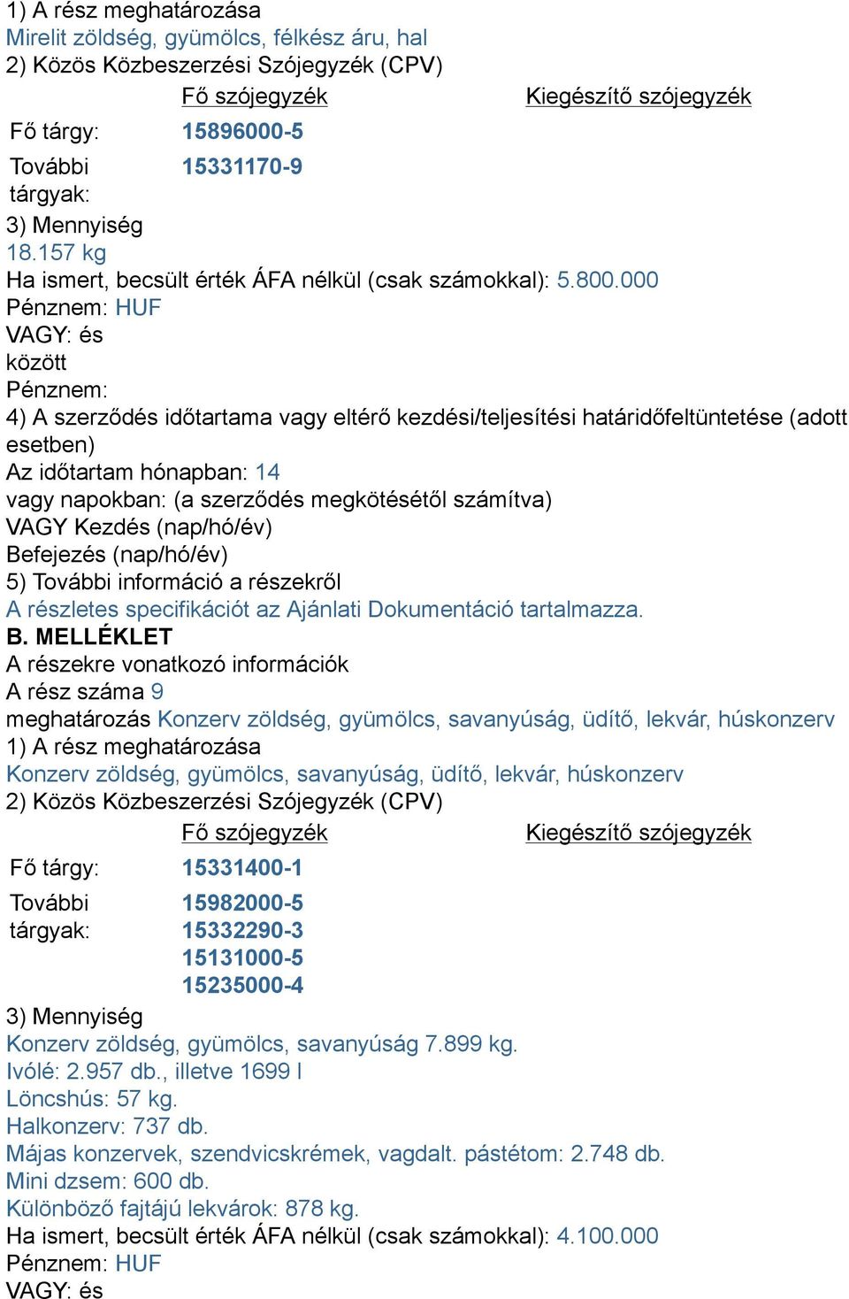 tárgy: 15331400-1 15982000-5 15332290-3 15131000-5 15235000-4 Konzerv zöldség, gyümölcs, savanyúság 7.899 kg. Ivólé: 2.957 db., illetve 1699 l Löncshús: 57 kg.