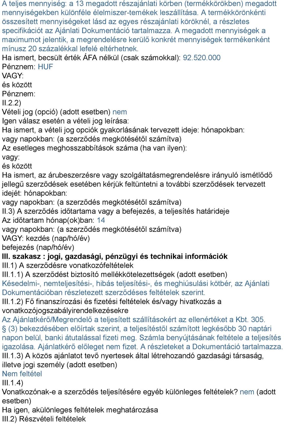 A megadott mennyiségek a maximumot jelentik, a megrendelésre kerülő konkrét mennyiségek termékenként mínusz 20 százalékkal lefelé eltérhetnek. Ha ismert, becsült érték ÁFA nélkül (csak számokkal): 92.