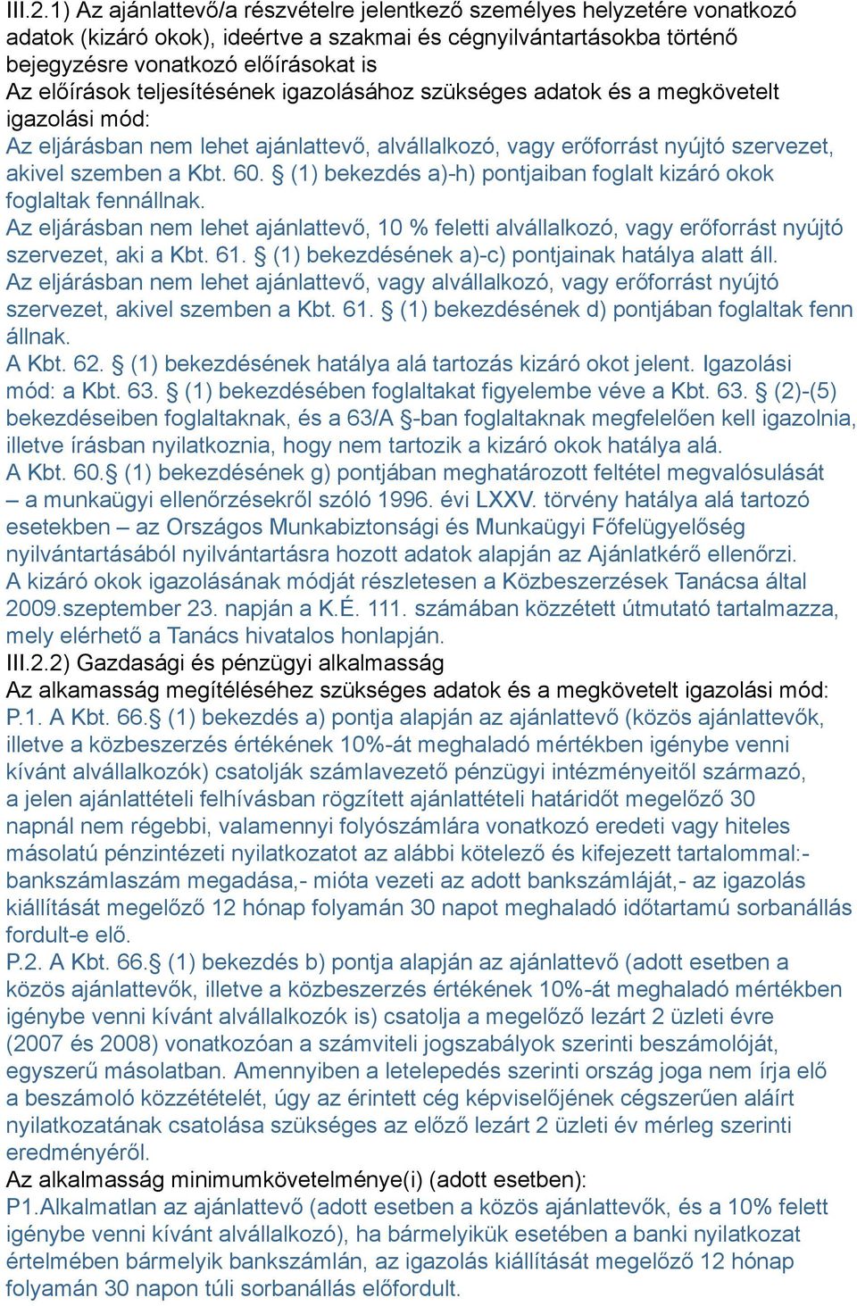 teljesítésének igazolásához szükséges adatok és a megkövetelt igazolási mód: Az eljárásban nem lehet ajánlattevő, alvállalkozó, vagy erőforrást nyújtó szervezet, akivel szemben a Kbt. 60.