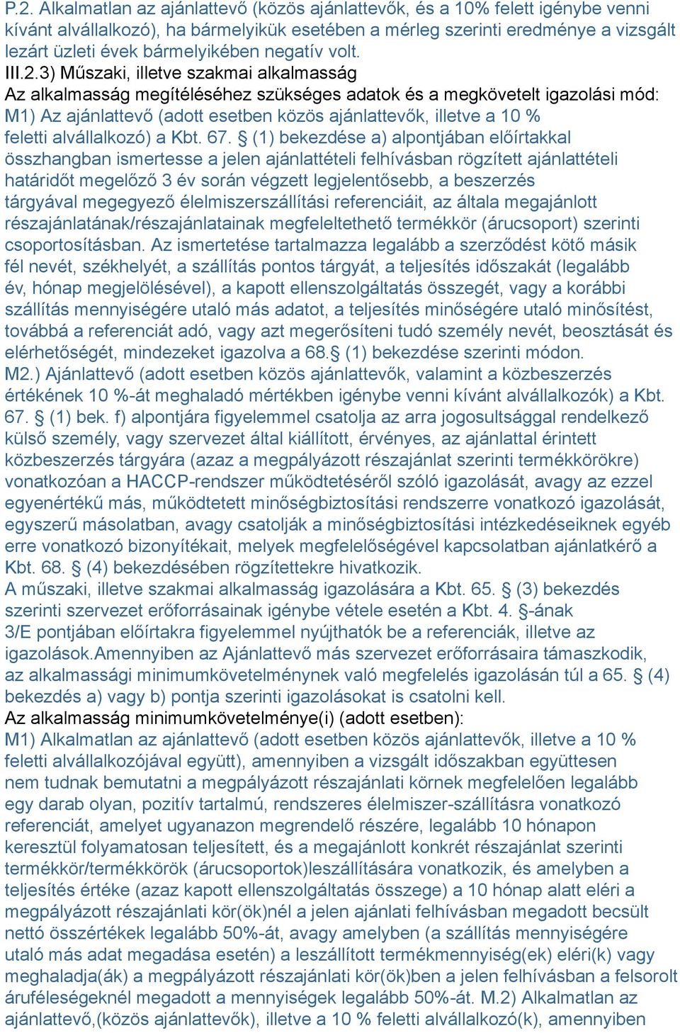 3) Műszaki, illetve szakmai alkalmasság Az alkalmasság megítéléséhez szükséges adatok és a megkövetelt igazolási mód: M1) Az ajánlattevő (adott esetben közös ajánlattevők, illetve a 10 % feletti