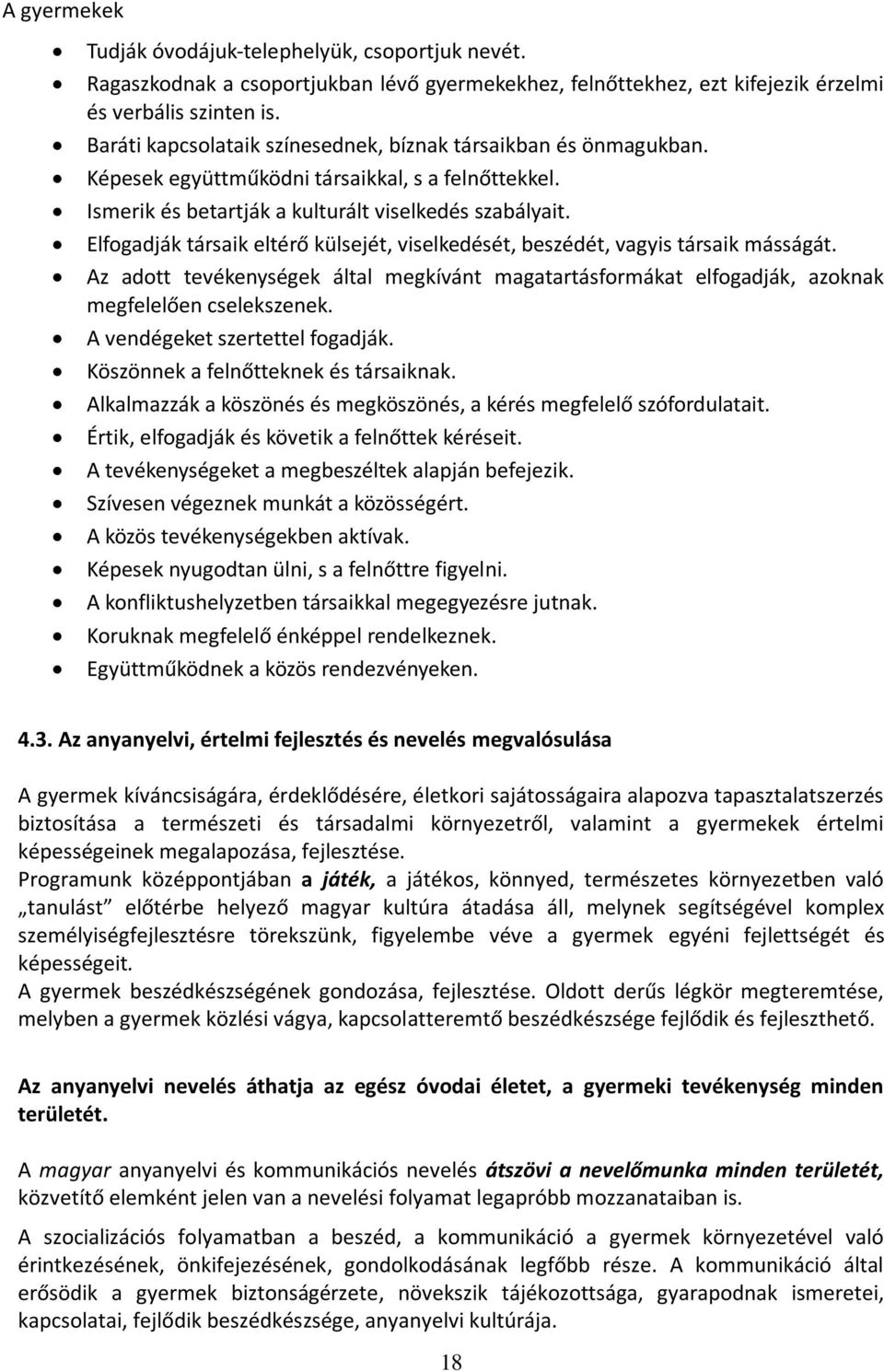 Elfogadják társaik eltérő külsejét, viselkedését, beszédét, vagyis társaik másságát. Az adott tevékenységek által megkívánt magatartásformákat elfogadják, azoknak megfelelően cselekszenek.