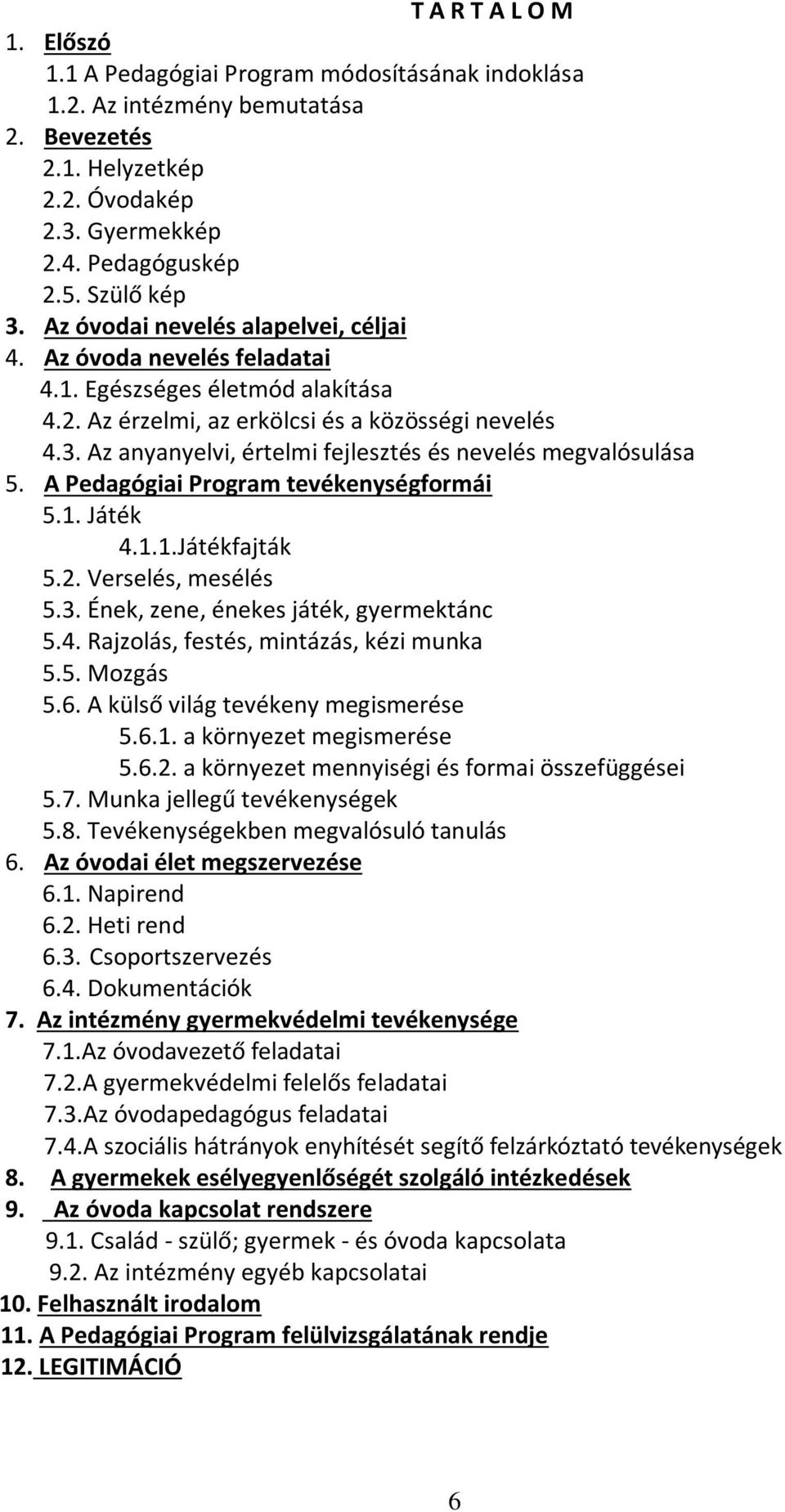 Az anyanyelvi, értelmi fejlesztés és nevelés megvalósulása 5. A Pedagógiai Program tevékenységformái 5.1. Játék 4.1.1.Játékfajták 5.2. Verselés, mesélés 5.3. Ének, zene, énekes játék, gyermektánc 5.4. Rajzolás, festés, mintázás, kézi munka 5.