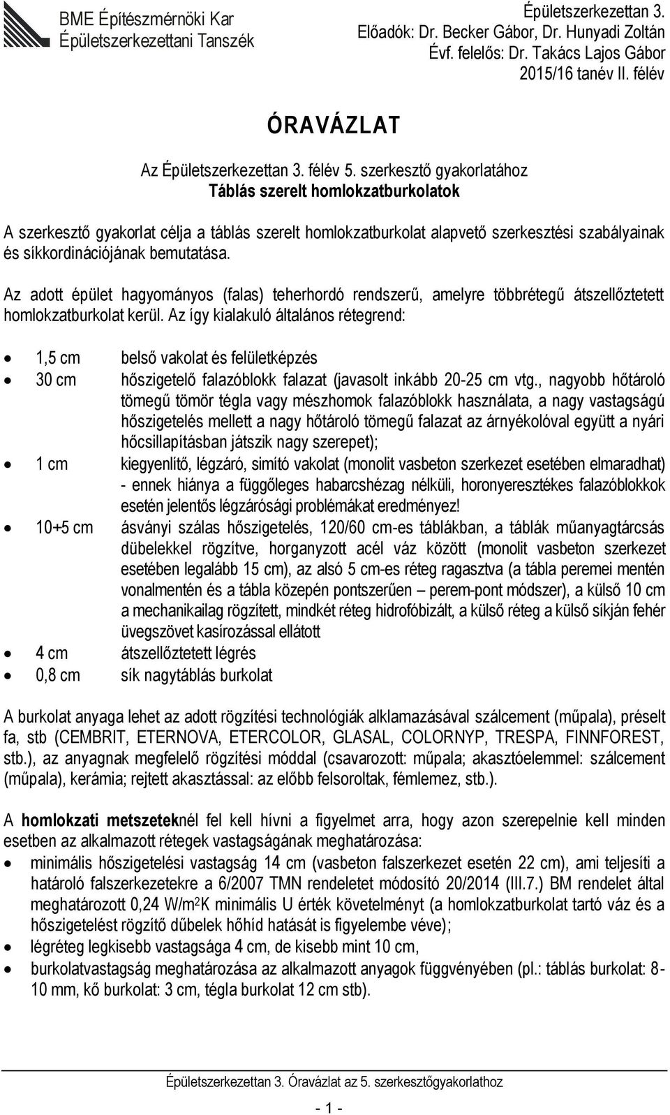 szerkesztő gyakorlatához Táblás szerelt homlokzatburkolatok A szerkesztő gyakorlat célja a táblás szerelt homlokzatburkolat alapvető szerkesztési szabályainak és síkkordinációjának bemutatása.