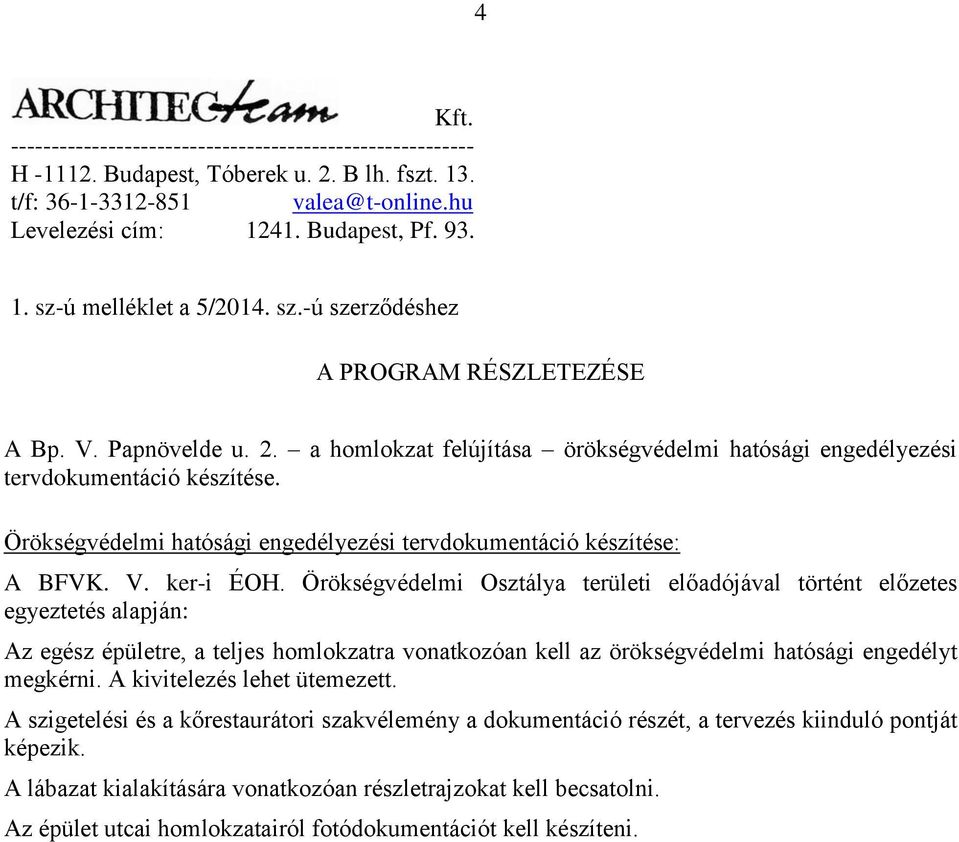 Örökségvédelmi Osztálya területi előadójával történt előzetes egyeztetés alapján: Az egész épületre, a teljes homlokzatra vonatkozóan kell az örökségvédelmi hatósági engedélyt megkérni.