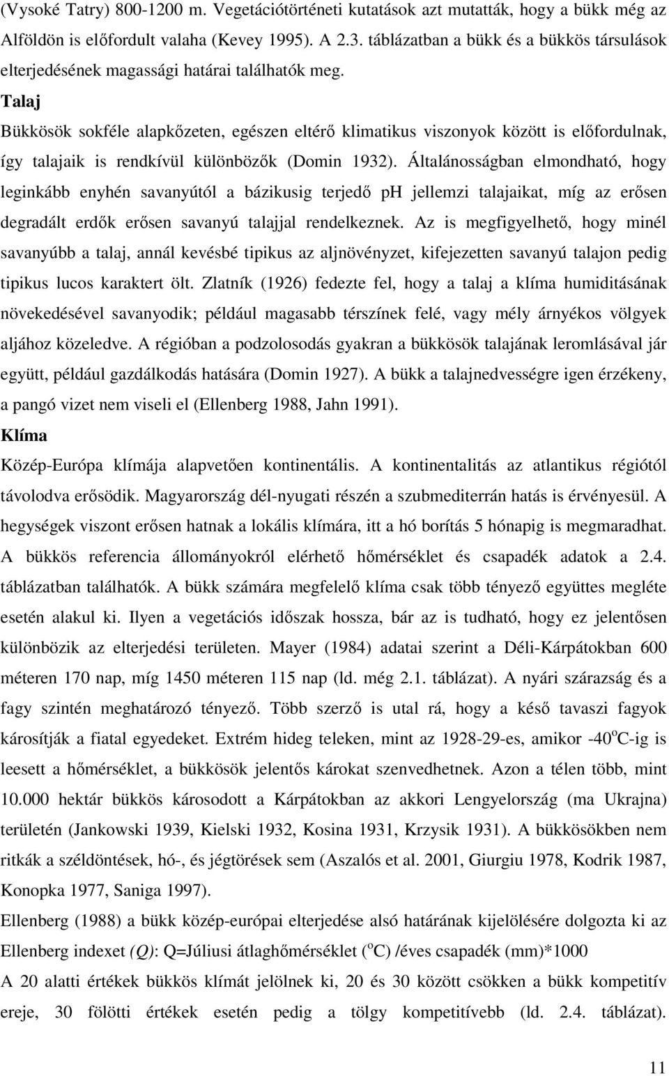 Talaj Bükkösök sokféle alapkızeten, egészen eltérı klimatikus viszonyok között is elıfordulnak, így talajaik is rendkívül különbözık (Domin 1932).