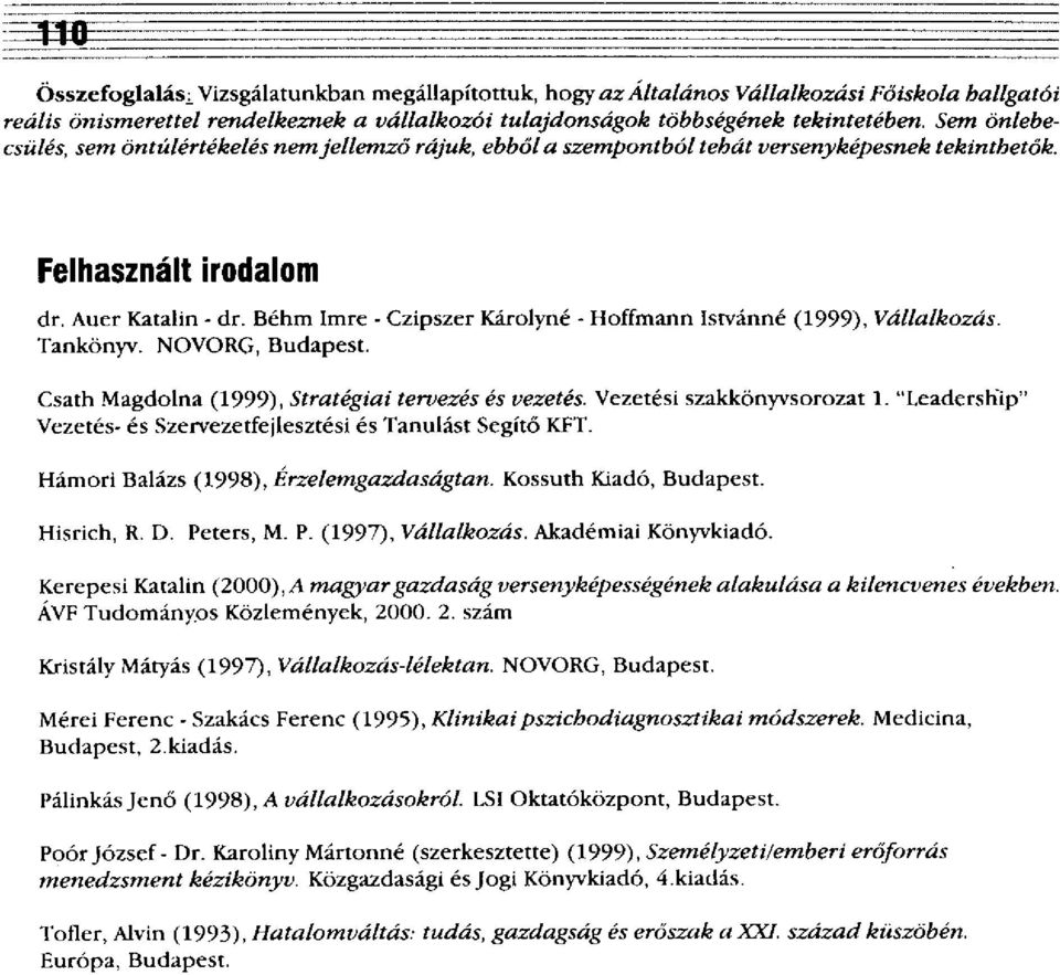 Béhm Imre - Czipszer Károlyné - Hoffmann Istvánná (1999), Vállalkozás. Tankönyv. NOVORG, Budapest. Csath Magdolna (1999), Stratégiai tervezés és vezetés. Vezetési szakkönyvsorozat 1.
