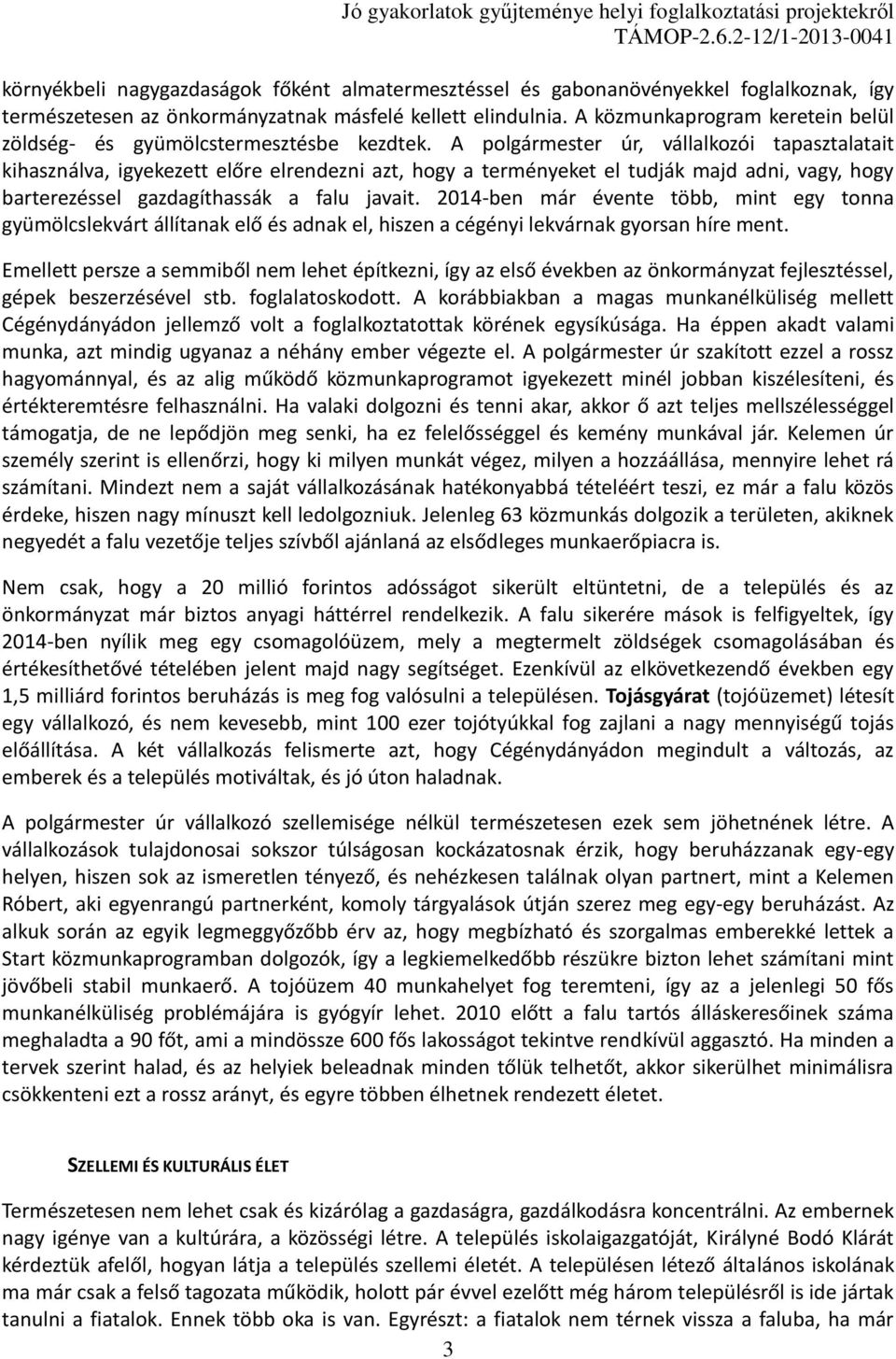 A polgármester úr, vállalkozói tapasztalatait kihasználva, igyekezett előre elrendezni azt, hogy a terményeket el tudják majd adni, vagy, hogy barterezéssel gazdagíthassák a falu javait.