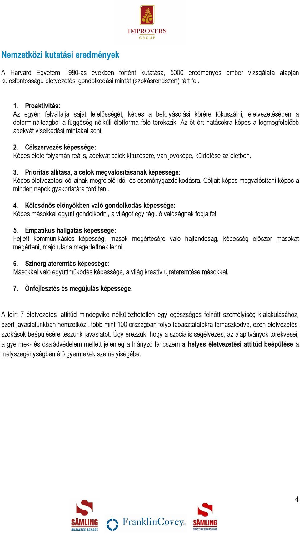 Az ıt ért hatásokra képes a legmegfelelıbb adekvát viselkedési mintákat adni. 2. Célszervezés képessége: Képes élete folyamán reális, adekvát célok kitőzésére, van jövıképe, küldetése az életben. 3.