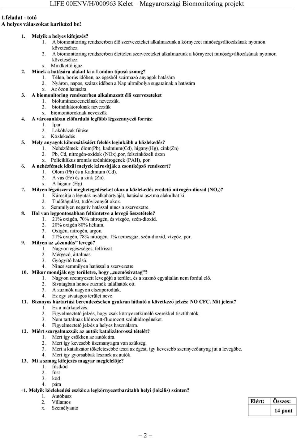 A biomonitoring rendszerben élettelen szervezeteket alkalmazunk a környezet minőségváltozásának nyomon követéséhez. x. Mindkettő igaz 2. Minek a hatására alakul ki a London típusú szmog? 1.