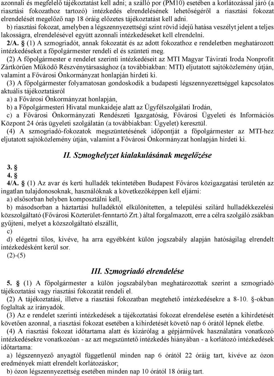 b) riasztási fokozat, amelyben a légszennyezettségi szint rövid idejű hatása veszélyt jelent a teljes lakosságra, elrendelésével együtt azonnali intézkedéseket kell elrendelni. 2/A.