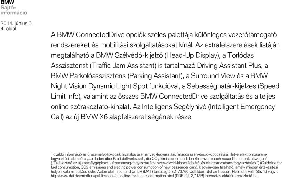 (Parking Assistant), a Surround View és a BMW Night Vision Dynamic Light Spot funkcióval, a Sebességhatár-kijelzés (Speed Limit Info), valamint az összes BMW ConnectedDrive szolgáltatás és a teljes