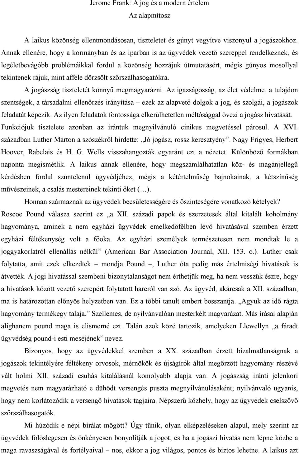 tekintenek rájuk, mint afféle dörzsölt szőrszálhasogatókra. A jogászság tiszteletét könnyű megmagyarázni.
