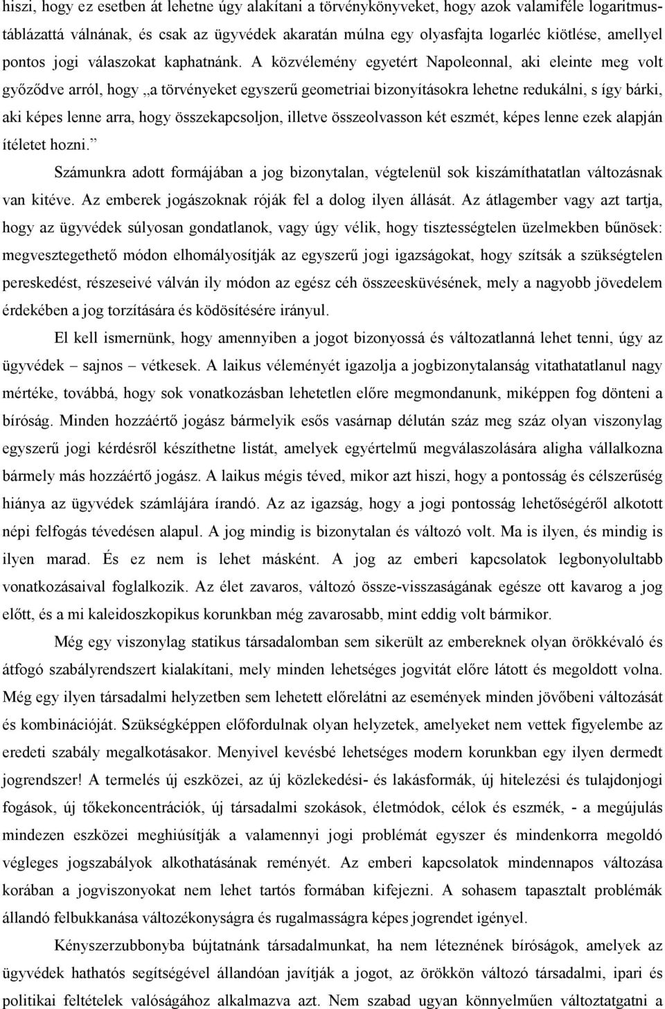 A közvélemény egyetért Napoleonnal, aki eleinte meg volt győződve arról, hogy a törvényeket egyszerű geometriai bizonyításokra lehetne redukálni, s így bárki, aki képes lenne arra, hogy