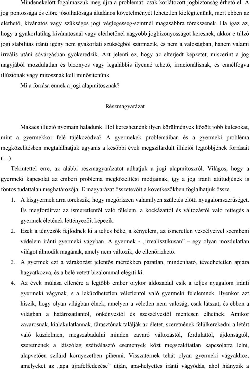 Ha igaz az, hogy a gyakorlatilag kívánatosnál vagy elérhetőnél nagyobb jogbizonyosságot keresnek, akkor e túlzó jogi stabilitás iránti igény nem gyakorlati szükségből származik, és nem a valóságban,