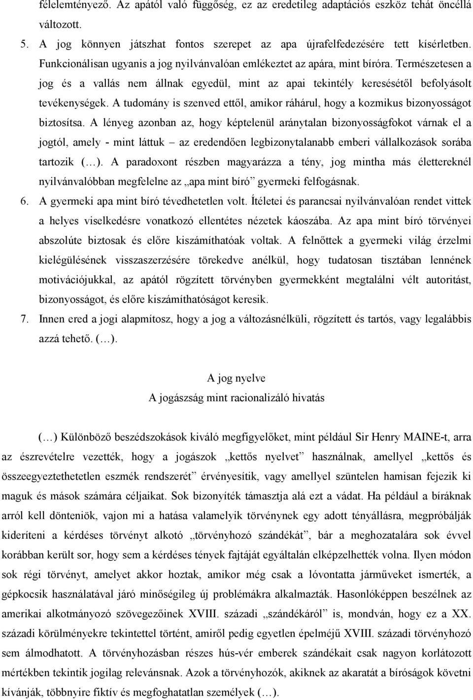 A tudomány is szenved ettől, amikor ráhárul, hogy a kozmikus bizonyosságot biztosítsa.