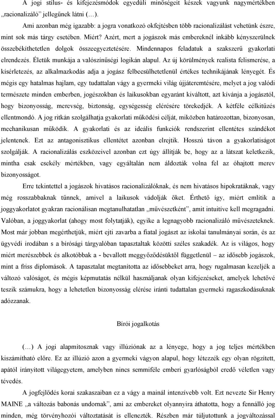 Azért, mert a jogászok más embereknél inkább kényszerülnek összebékíthetetlen dolgok összeegyeztetésére. Mindennapos feladatuk a szakszerű gyakorlati elrendezés.