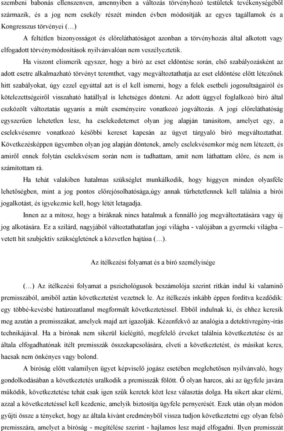 Ha viszont elismerik egyszer, hogy a bíró az eset eldöntése során, első szabályozásként az adott esetre alkalmazható törvényt teremthet, vagy megváltoztathatja az eset eldöntése előtt létezőnek hitt