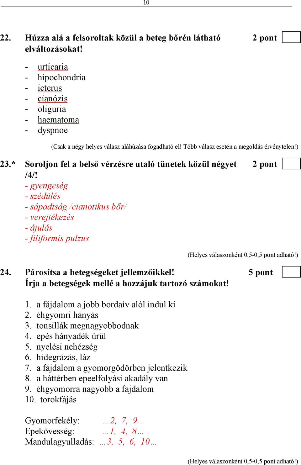 * Soroljon fel a belsı vérzésre utaló tünetek közül négyet 2 pont /4/! - gyengeség - szédülés - sápadtság /cianotikus bır/ - verejtékezés - ájulás - filiformis pulzus 24.