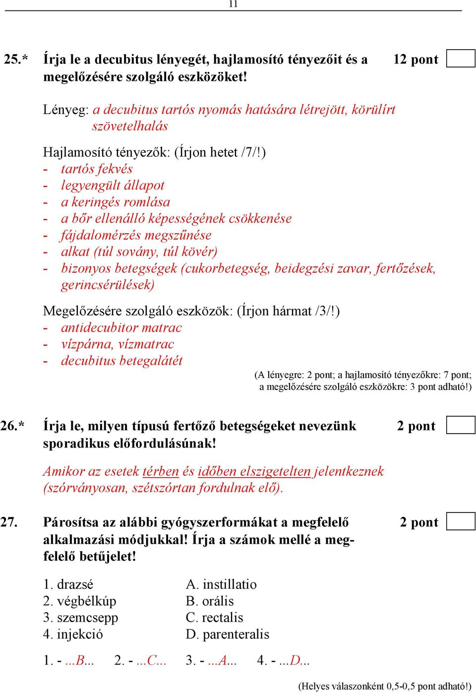 ) - tartós fekvés - legyengült állapot - a keringés romlása - a bır ellenálló képességének csökkenése - fájdalomérzés megszőnése - alkat (túl sovány, túl kövér) - bizonyos betegségek (cukorbetegség,