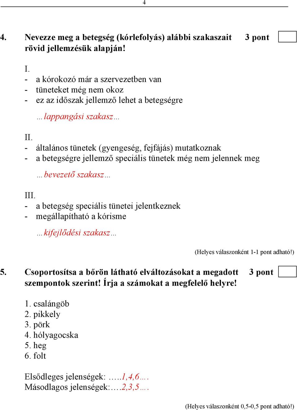 - általános tünetek (gyengeség, fejfájás) mutatkoznak - a betegségre jellemzı speciális tünetek még nem jelennek meg bevezetı szakasz III.