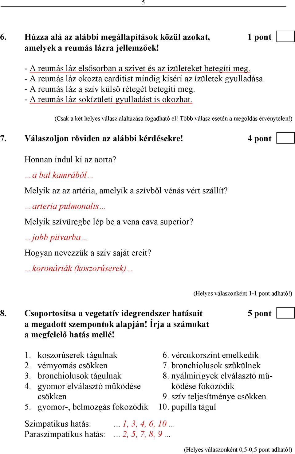 (Csak a két helyes válasz aláhúzása fogadható el! Több válasz esetén a megoldás érvénytelen!) 7. Válaszoljon röviden az alábbi kérdésekre! 4 pont Honnan indul ki az aorta?