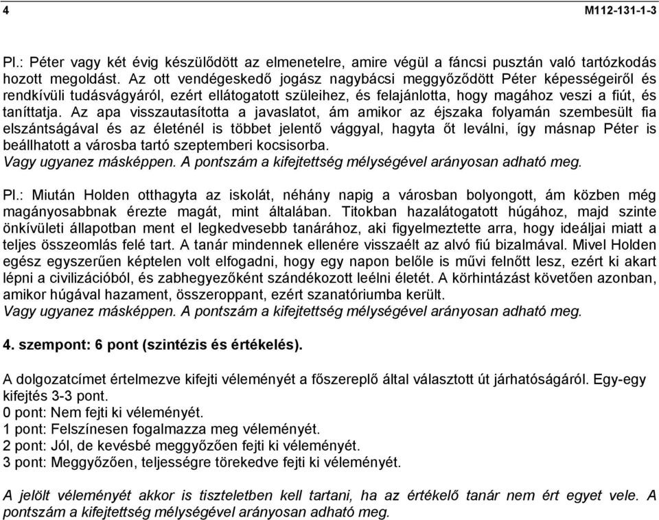 Az apa visszautasította a javaslatot, ám amikor az éjszaka folyamán szembesült fia elszántságával és az életénél is többet jelentő vággyal, hagyta őt leválni, így másnap Péter is beállhatott a