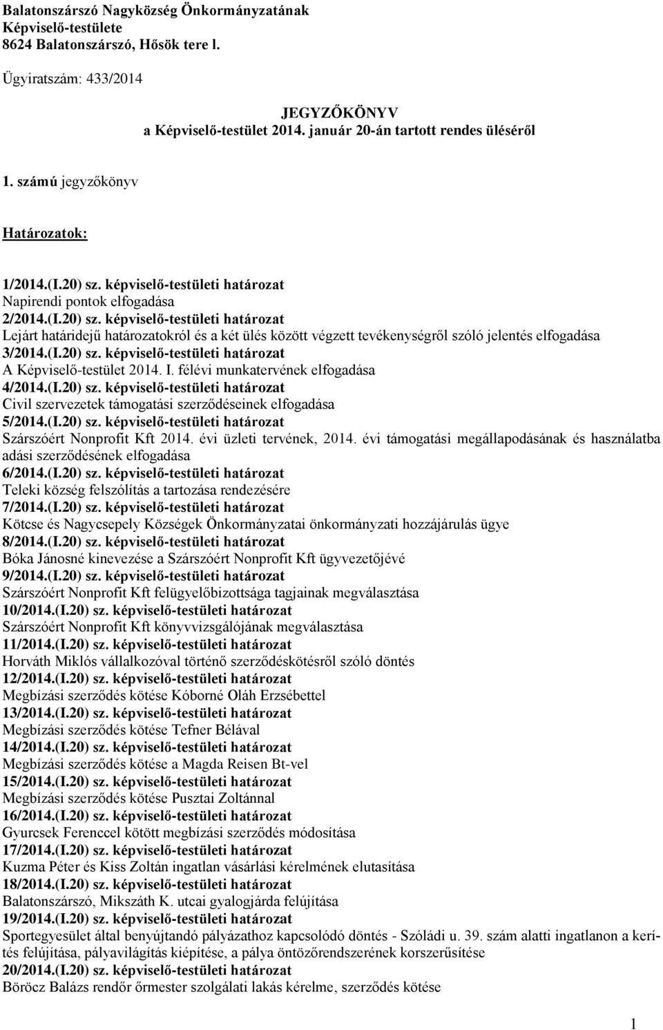 (I.20) sz. képviselő-testületi határozat A Képviselő-testület 2014. I. félévi munkatervének elfogadása 4/2014.(I.20) sz. képviselő-testületi határozat Civil szervezetek támogatási szerződéseinek elfogadása 5/2014.