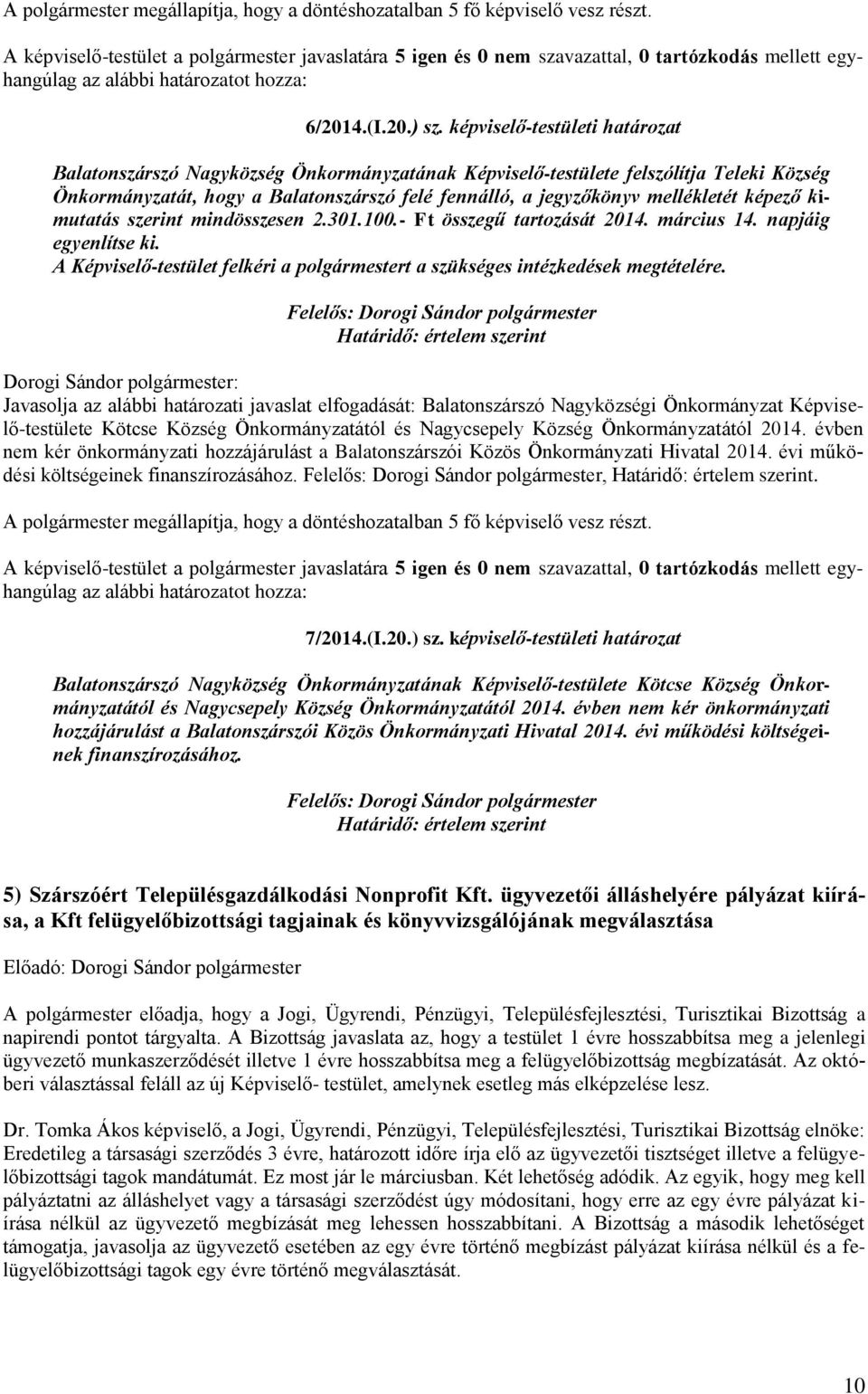 képező kimutatás szerint mindösszesen 2.301.100.- Ft összegű tartozását 2014. március 14. napjáig egyenlítse ki. A Képviselő-testület felkéri a polgármestert a szükséges intézkedések megtételére.