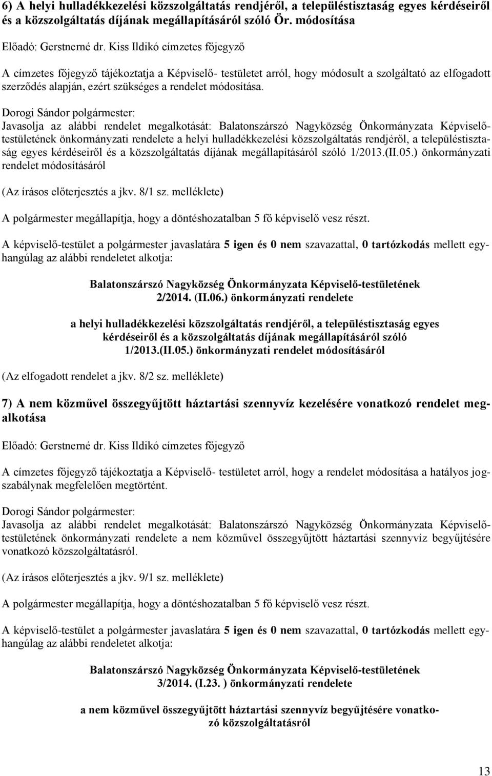 Javasolja az alábbi rendelet megalkotását: Balatonszárszó Nagyközség Önkormányzata Képviselőtestületének önkormányzati rendelete a helyi hulladékkezelési közszolgáltatás rendjéről, a