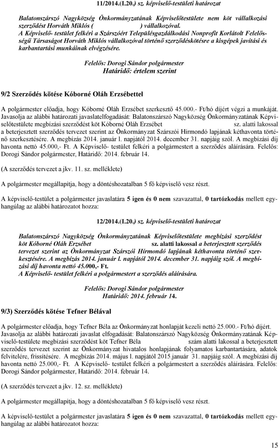 munkáinak elvégzésére. Határidő: értelem szerint 9/2 Szerződés kötése Kóborné Oláh Erzsébettel A polgármester előadja, hogy Kóborné Oláh Erzsébet szerkesztő 45.000.- Ft/hó díjért végzi a munkáját.