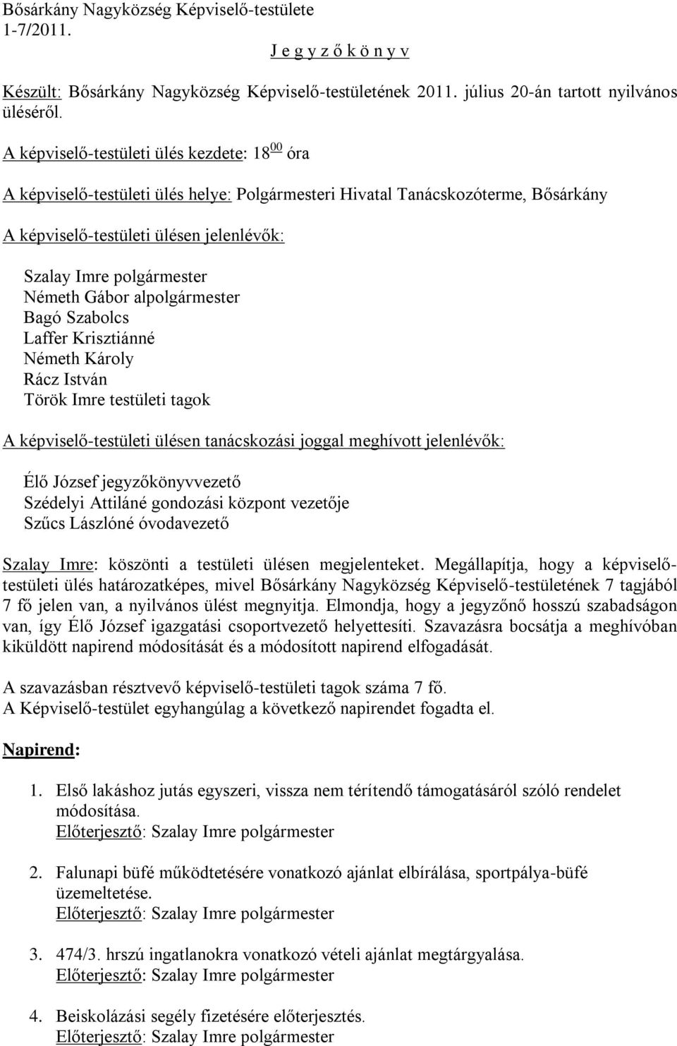 Németh Gábor alpolgármester Bagó Szabolcs Laffer Krisztiánné Németh Károly Rácz István Török Imre testületi tagok A képviselő-testületi ülésen tanácskozási joggal meghívott jelenlévők: Élő József