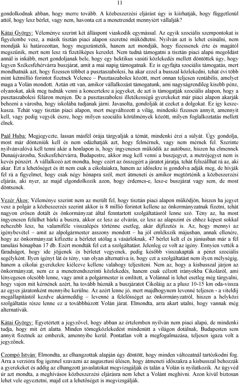 Nyilván azt is lehet csinálni, nem mondják ki határozottan, hogy megszüntetik, hanem azt mondják, hogy fizessenek érte és magától megszűnik, mert nem lesz rá fizetőképes kereslet.