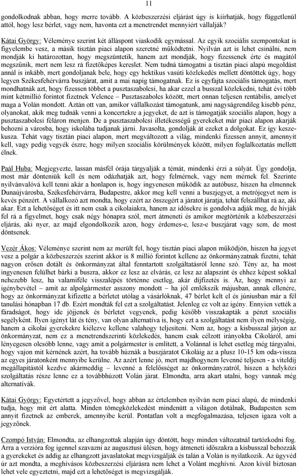 Nyilván azt is lehet csinálni, nem mondják ki határozottan, hogy megszüntetik, hanem azt mondják, hogy fizessenek érte és magától megszűnik, mert nem lesz rá fizetőképes kereslet.