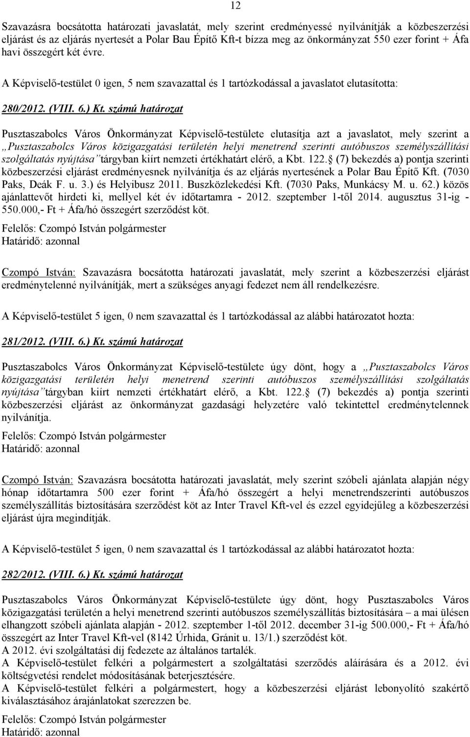 számú határozat Pusztaszabolcs Város Önkormányzat Képviselő-testülete elutasítja azt a javaslatot, mely szerint a Pusztaszabolcs Város közigazgatási területén helyi menetrend szerinti autóbuszos