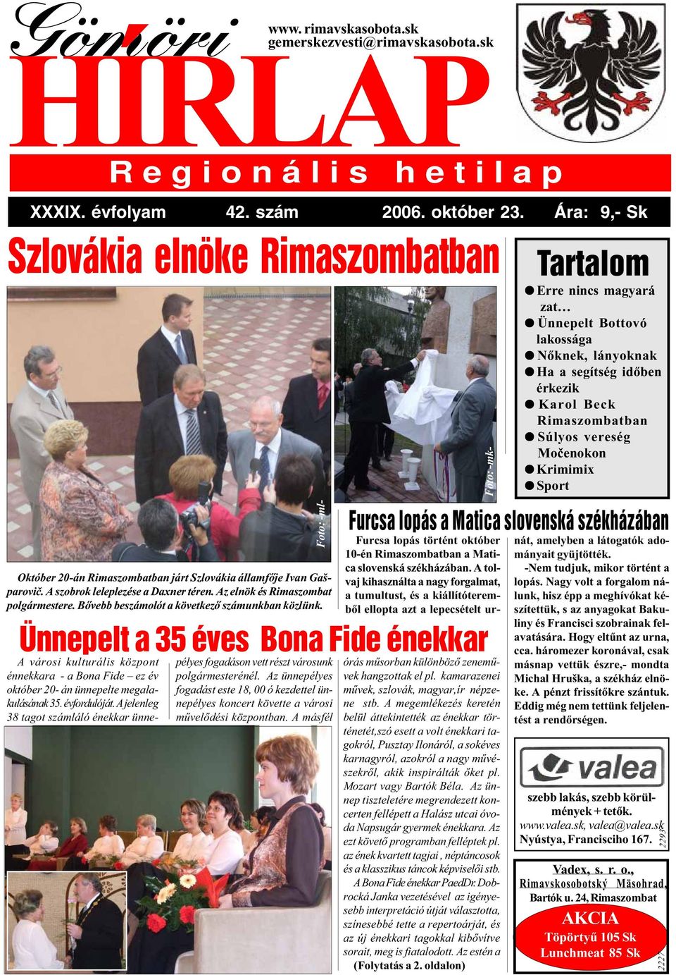 A jelenleg tagot számláló énekkar ünne- Regionális hetilap Szlovákia elnöke Rimaszombatban Október -án Rimaszombatban járt Szlovákia államfõje Ivan Gašparoviè. A szobrok leleplezése a Daxner téren.