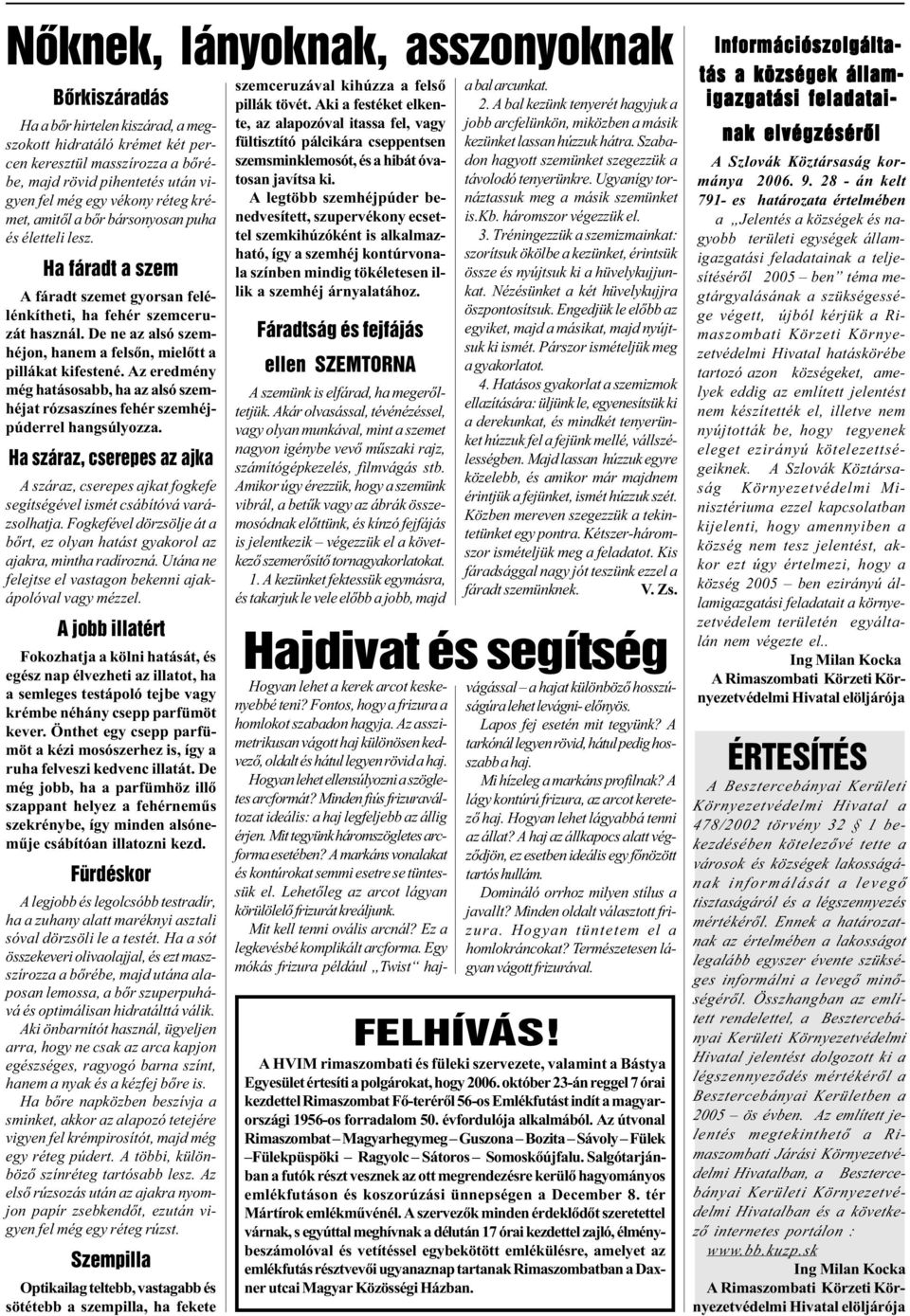 De ne az alsó szemhéjon, hanem a felsõn, mielõtt a pillákat kifestené. Az eredmény még hatásosabb, ha az alsó szemhéjat rózsaszínes fehér szemhéjpúderrel hangsúlyozza.
