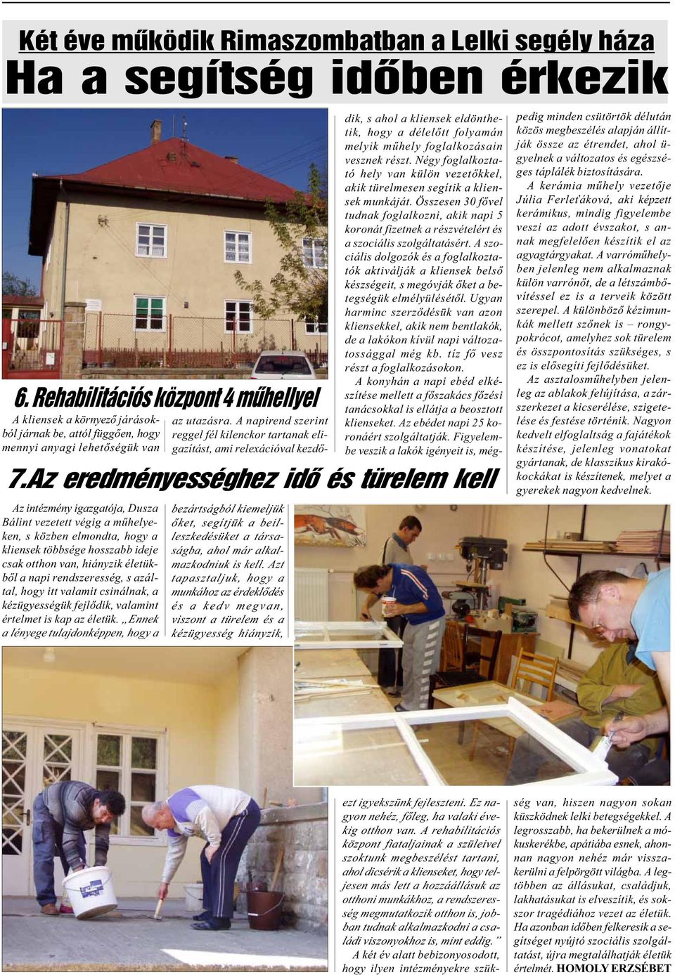 közben elmondta, hogy a kliensek többsége hosszabb ideje csak otthon van, hiányzik életükbõl a napi rendszeresség, s azáltal, hogy itt valamit csinálnak, a kézügyességük fejlõdik, valamint értelmet