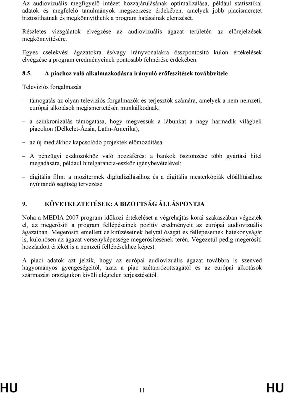 Egyes cselekvési ágazatokra és/vagy irányvonalakra összpontosító külön értékelések elvégzése a program eredményeinek pontosabb felmérése érdekében. 8.5.