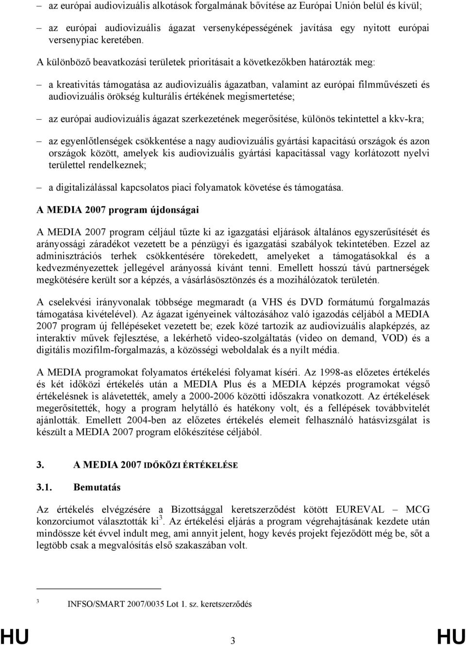 kulturális értékének megismertetése; az európai audiovizuális ágazat szerkezetének megerősítése, különös tekintettel a kkv-kra; az egyenlőtlenségek csökkentése a nagy audiovizuális gyártási