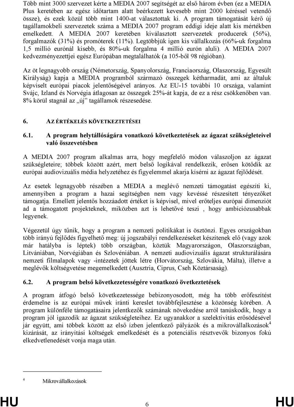 A MEDIA 2007 keretében kiválasztott szervezetek producerek (56%), forgalmazók (31%) és promóterek (11%).